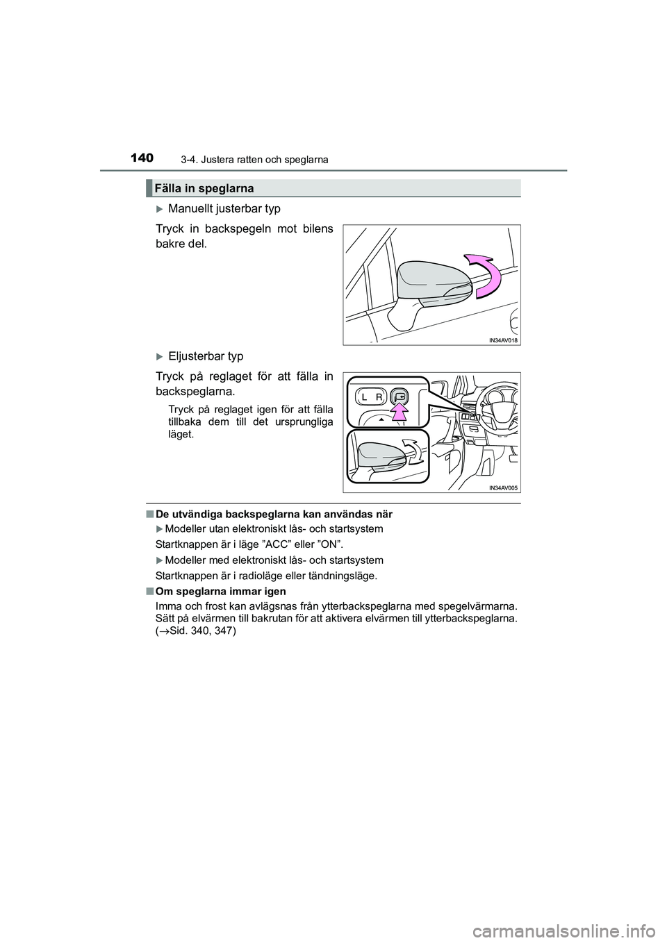TOYOTA AVENSIS 2015  Bruksanvisningar (in Swedish) 1403-4. Justera ratten och speglarna
OM20C20SE
Manuellt justerbar typ
Tryck in backspegeln mot bilens
bakre del.
Eljusterbar typ
Tryck på reglaget för att fälla in
backspeglarna.
Tryck på re
