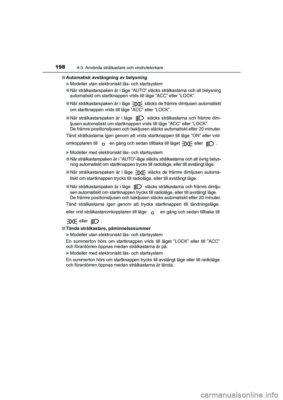 TOYOTA AVENSIS 2015 Bruksanvisningar (in Swedish) 1984-3. Använda strålkastare och vindrutetorkare
OM20C20SEn
Automatisk avstängning av belysning
Modeller utan elektroniskt lås- och startsystem
l När strålkastarspaken är i läge ”AUTO” TOYOTA AVENSIS 2015 Bruksanvisningar (in Swedish) 1984-3. Använda strålkastare och vindrutetorkare
OM20C20SEn
Automatisk avstängning av belysning
Modeller utan elektroniskt lås- och startsystem
l När strålkastarspaken är i läge ”AUTO”