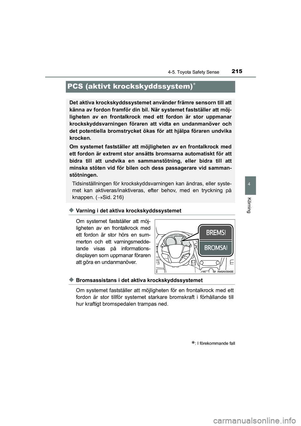TOYOTA AVENSIS 2015 Bruksanvisningar (in Swedish) 215
4
4-5. Toyota Safety Sense
Körning
OM20C20SE
PCS (aktivt krockskyddssystem)
uVarning i det aktiva krockskyddssystemet
Om systemet fastställer att möj-
ligheten av en frontalkrock med
ett for TOYOTA AVENSIS 2015 Bruksanvisningar (in Swedish) 215
4
4-5. Toyota Safety Sense
Körning
OM20C20SE
PCS (aktivt krockskyddssystem)
uVarning i det aktiva krockskyddssystemet
Om systemet fastställer att möj-
ligheten av en frontalkrock med
ett for