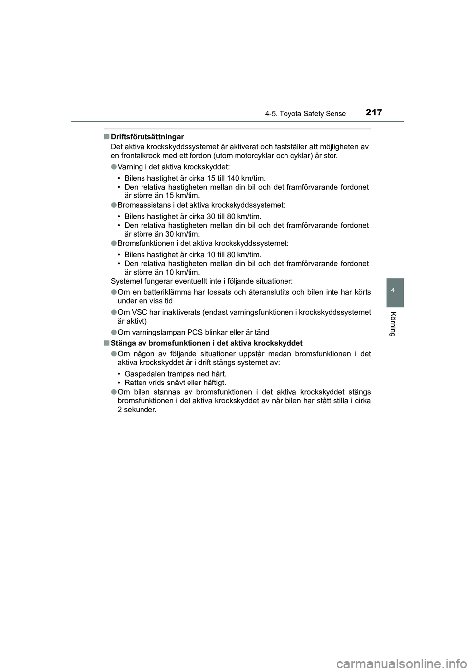 TOYOTA AVENSIS 2015 Bruksanvisningar (in Swedish) 2174-5. Toyota Safety Sense
4
Körning
OM20C20SE
nDriftsförutsättningar
Det aktiva krockskyddssystemet är aktiverat och fastställer att möjligheten av
en frontalkrock med ett fordon (utom motorcy TOYOTA AVENSIS 2015 Bruksanvisningar (in Swedish) 2174-5. Toyota Safety Sense
4
Körning
OM20C20SE
nDriftsförutsättningar
Det aktiva krockskyddssystemet är aktiverat och fastställer att möjligheten av
en frontalkrock med ett fordon (utom motorcy