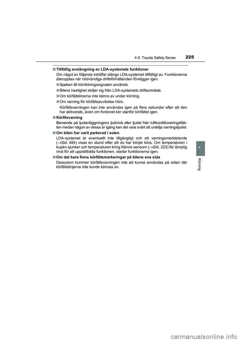TOYOTA AVENSIS 2015 Bruksanvisningar (in Swedish) 2254-5. Toyota Safety Sense
4
Körning
OM20C20SE
nTillfällig avstängning av LDA-systemets funktioner
Om något av följande inträffar stängs LDA-systemet tillfälligt av. Funktionerna
återupptas TOYOTA AVENSIS 2015 Bruksanvisningar (in Swedish) 2254-5. Toyota Safety Sense
4
Körning
OM20C20SE
nTillfällig avstängning av LDA-systemets funktioner
Om något av följande inträffar stängs LDA-systemet tillfälligt av. Funktionerna
återupptas
