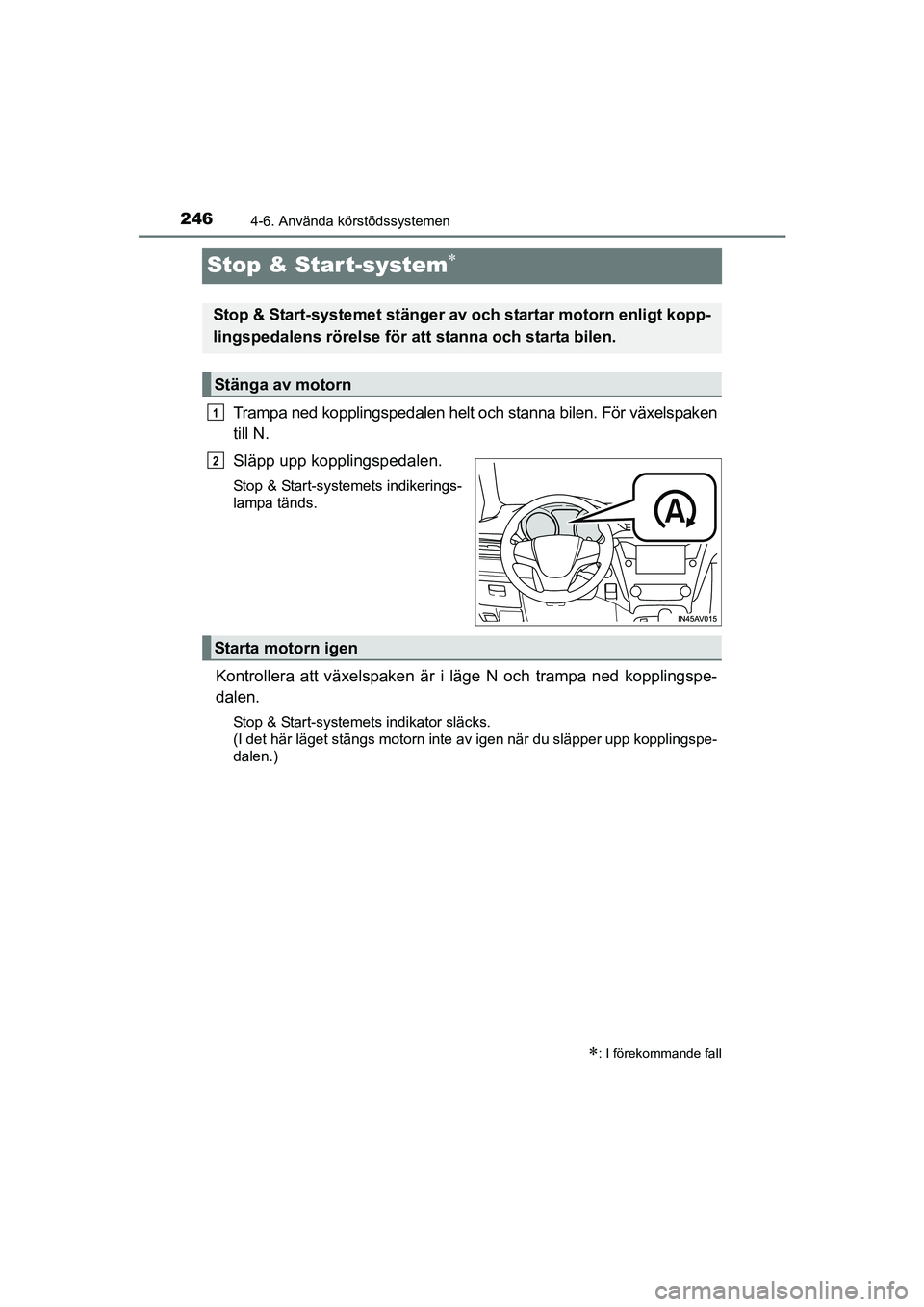 TOYOTA AVENSIS 2015  Bruksanvisningar (in Swedish) 2464-6. Använda körstödssystemen
OM20C20SE
Stop & Start-system
Trampa ned kopplingspedalen helt och stanna bilen. För växelspaken
till N.
Släpp upp kopplingspedalen.
Stop & Start-systemets in