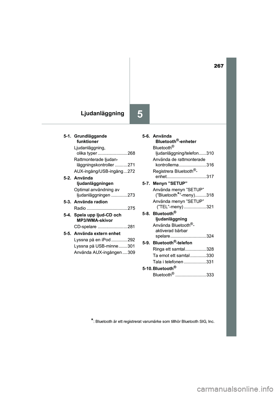TOYOTA AVENSIS 2015 Bruksanvisningar (in Swedish) 267
5Ljudanläggning
OM20C20SE5-1. Grundläggande
funktioner
Ljudanläggning, olika typer ........................ 268
Rattmonterade ljudan- läggningskontroller .......... 271
AUX-ingång/USB-ingå TOYOTA AVENSIS 2015 Bruksanvisningar (in Swedish) 267
5Ljudanläggning
OM20C20SE5-1. Grundläggande
funktioner
Ljudanläggning, olika typer ........................ 268
Rattmonterade ljudan- läggningskontroller .......... 271
AUX-ingång/USB-ingå