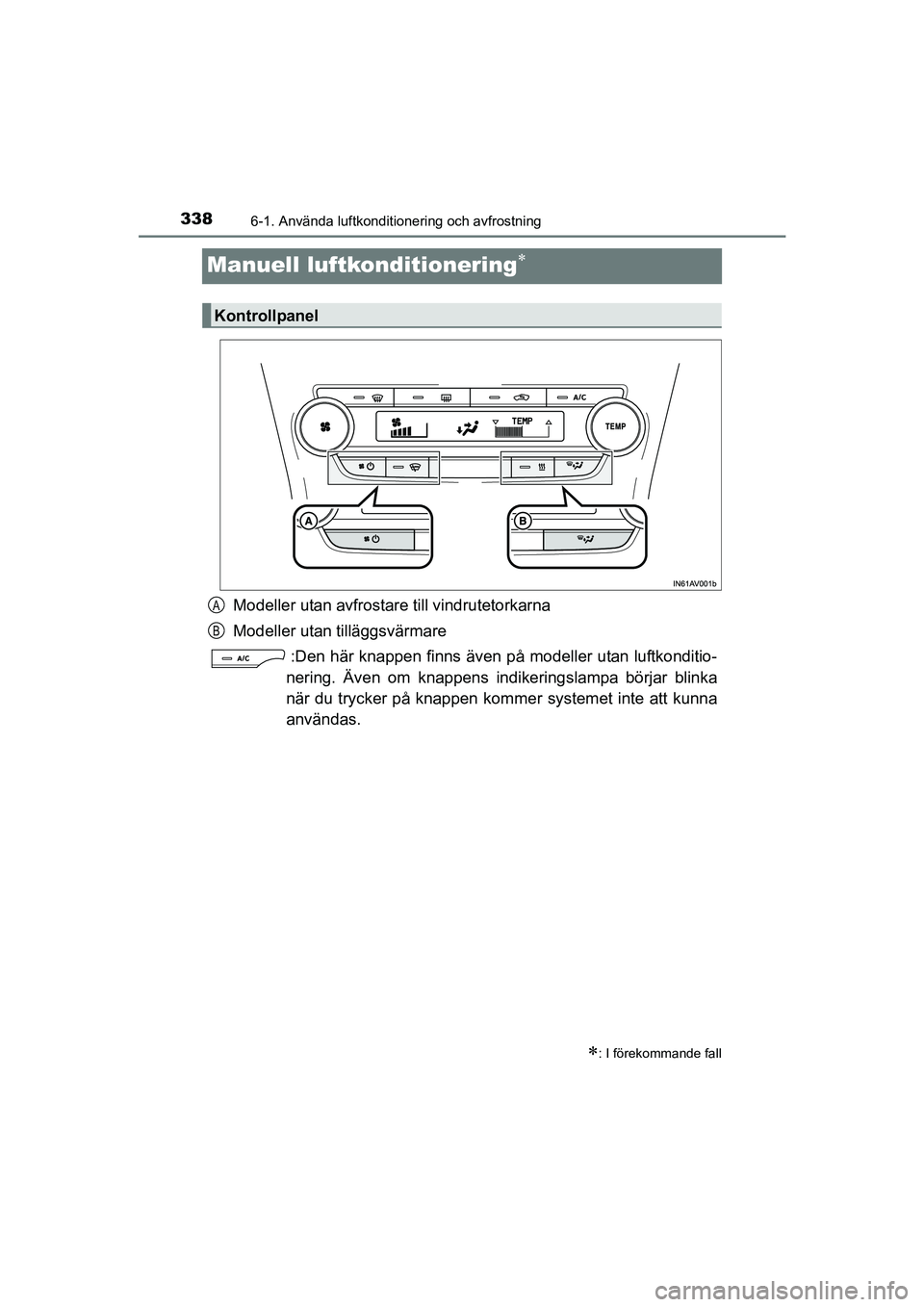 TOYOTA AVENSIS 2015  Bruksanvisningar (in Swedish) 3386-1. Använda luftkonditionering och avfrostning
OM20C20SE
Manuell luftkonditionering
Modeller utan avfrostare till vindrutetorkarna
Modeller utan tilläggsvärmare :Den här knappen finns även