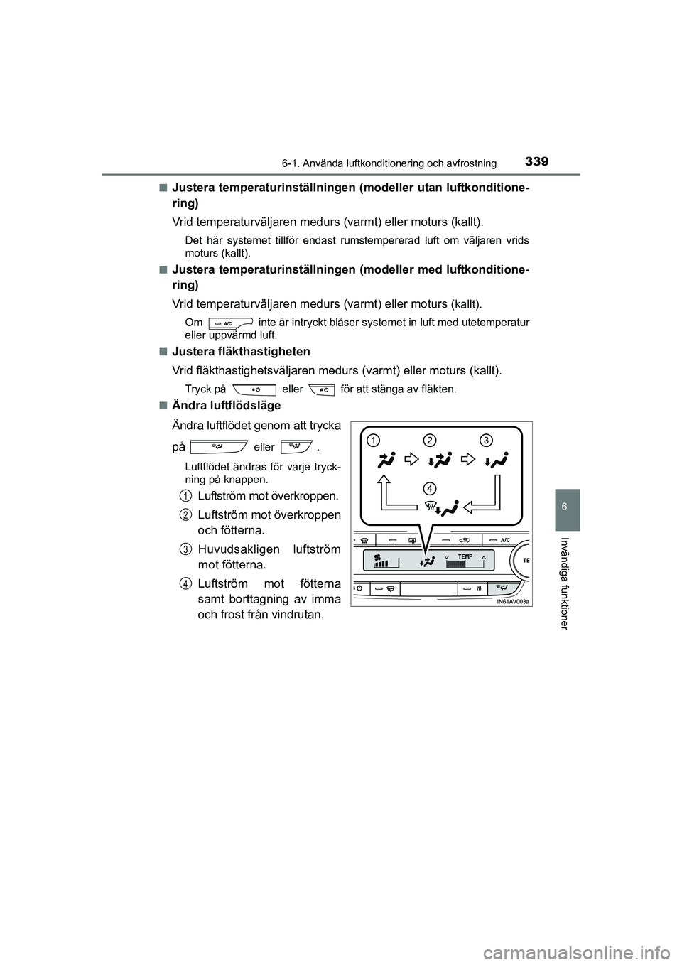 TOYOTA AVENSIS 2015 Bruksanvisningar (in Swedish) 3396-1. Använda luftkonditionering och avfrostning
OM20C20SE
6
Invändiga funktioner
nJustera temperaturinställningen (modeller utan luftkonditione-
ring)
Vrid temperaturväljaren medurs (varmt) ell TOYOTA AVENSIS 2015 Bruksanvisningar (in Swedish) 3396-1. Använda luftkonditionering och avfrostning
OM20C20SE
6
Invändiga funktioner
nJustera temperaturinställningen (modeller utan luftkonditione-
ring)
Vrid temperaturväljaren medurs (varmt) ell