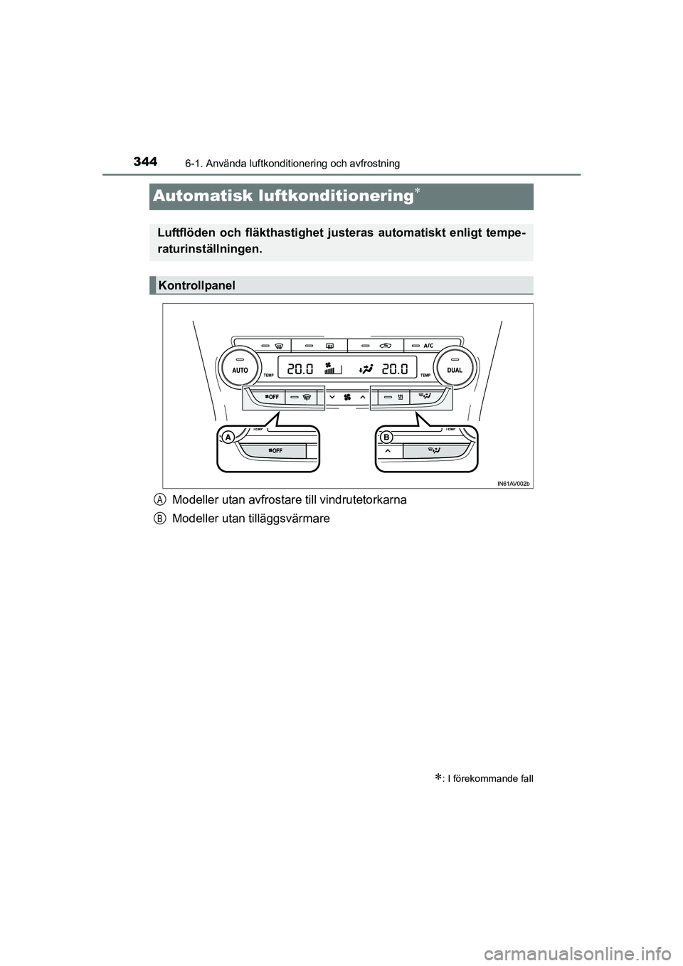 TOYOTA AVENSIS 2015  Bruksanvisningar (in Swedish) 3446-1. Använda luftkonditionering och avfrostning
OM20C20SE
Automatisk luftkonditionering
Modeller utan avfrostare till vindrutetorkarna
Modeller utan tilläggsvärmare
: I förekommande fall
