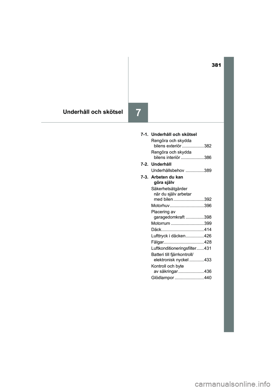 TOYOTA AVENSIS 2015  Bruksanvisningar (in Swedish) 381
7Underhåll och skötsel
OM20C20SE7-1. Underhåll och skötsel
Rengöra och skydda bilens exteriör .................. 382
Rengöra och skydda  bilens interiör ................... 386
7-2. Underh