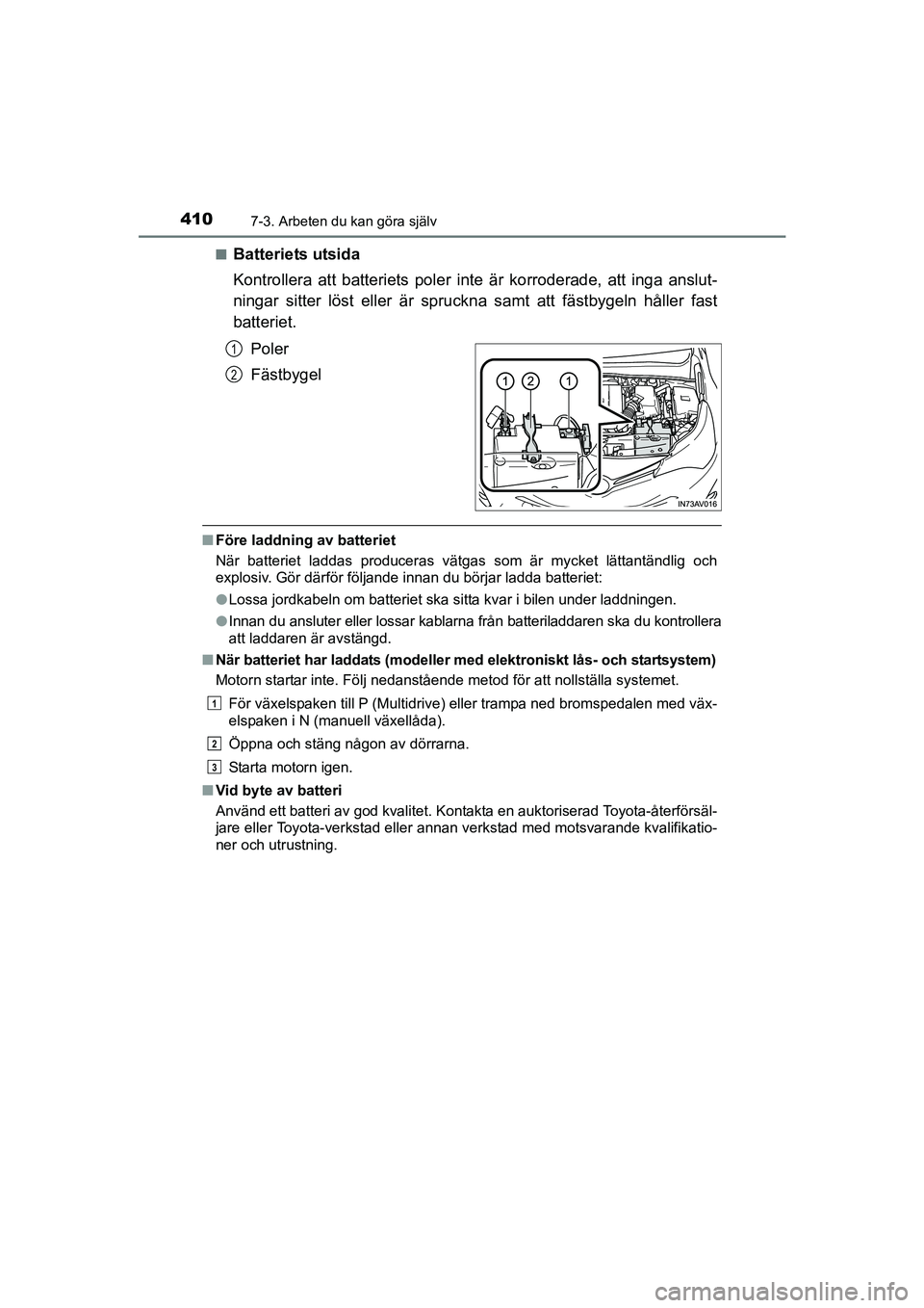 TOYOTA AVENSIS 2015 Bruksanvisningar (in Swedish) 4107-3. Arbeten du kan göra själv
OM20C20SEn
Batteriets utsida
Kontrollera att batteriets poler inte är korroderade, att inga anslut-
ningar sitter löst eller är spruckna samt att fästbygeln hå TOYOTA AVENSIS 2015 Bruksanvisningar (in Swedish) 4107-3. Arbeten du kan göra själv
OM20C20SEn
Batteriets utsida
Kontrollera att batteriets poler inte är korroderade, att inga anslut-
ningar sitter löst eller är spruckna samt att fästbygeln hå