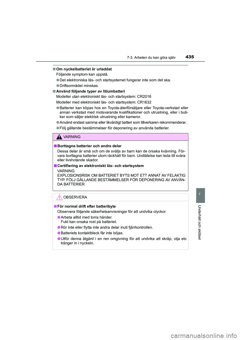 TOYOTA AVENSIS 2015  Bruksanvisningar (in Swedish) 4357-3. Arbeten du kan göra själv
OM20C20SE
7
Underhåll och skötsel
nOm nyckelbatteriet är urladdat
Följande symptom kan uppstå.
lDet elektroniska lås- och startsystemet fungerar inte som det 