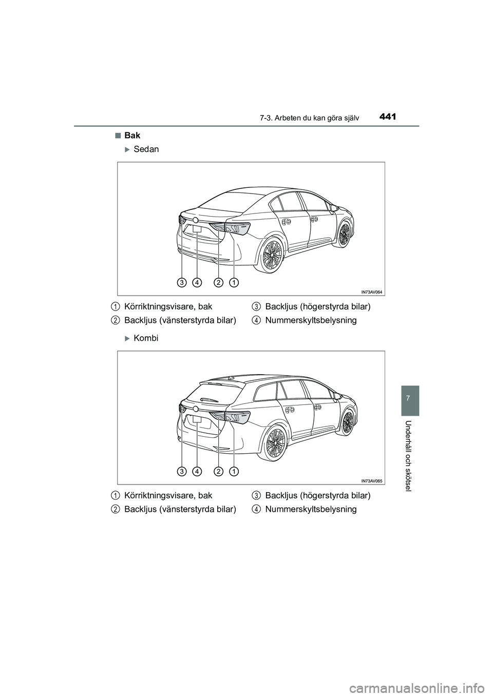 TOYOTA AVENSIS 2015  Bruksanvisningar (in Swedish) 4417-3. Arbeten du kan göra själv
OM20C20SE
7
Underhåll och skötsel
nBak
Sedan
Kombi
Körriktningsvisare, bak
Backljus (vänsterstyrda bilar)Backljus (högerstyrda bilar)
Nummerskyltsbelysni
