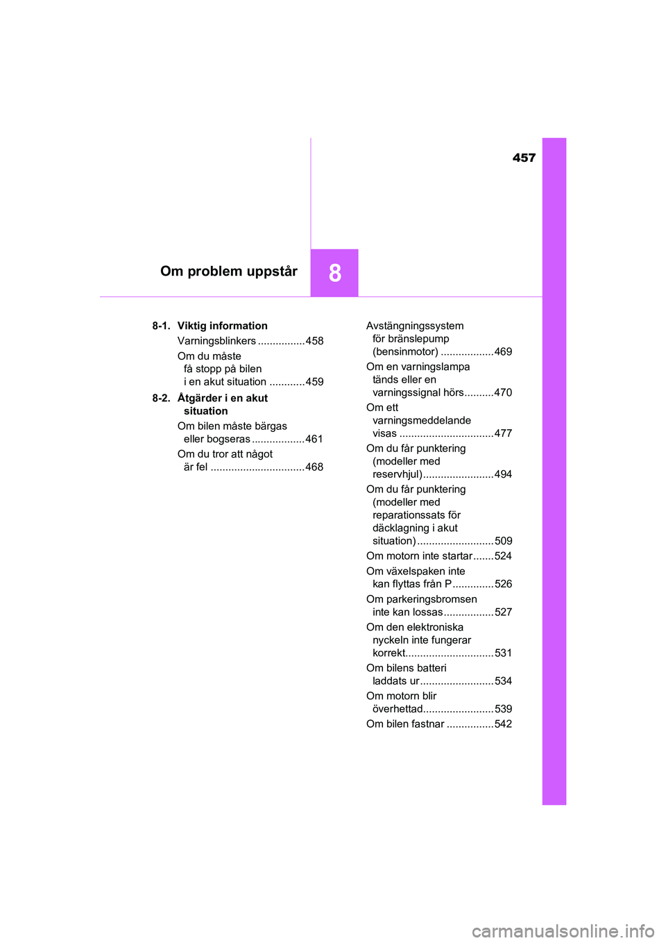 TOYOTA AVENSIS 2015  Bruksanvisningar (in Swedish) 457
8Om problem uppstår
OM20C20SE8-1. Viktig information
Varningsblinkers ................ 458
Om du måste få stopp på bilen 
i en akut situation ............ 459
8-2. Åtgärder i en akut  situat