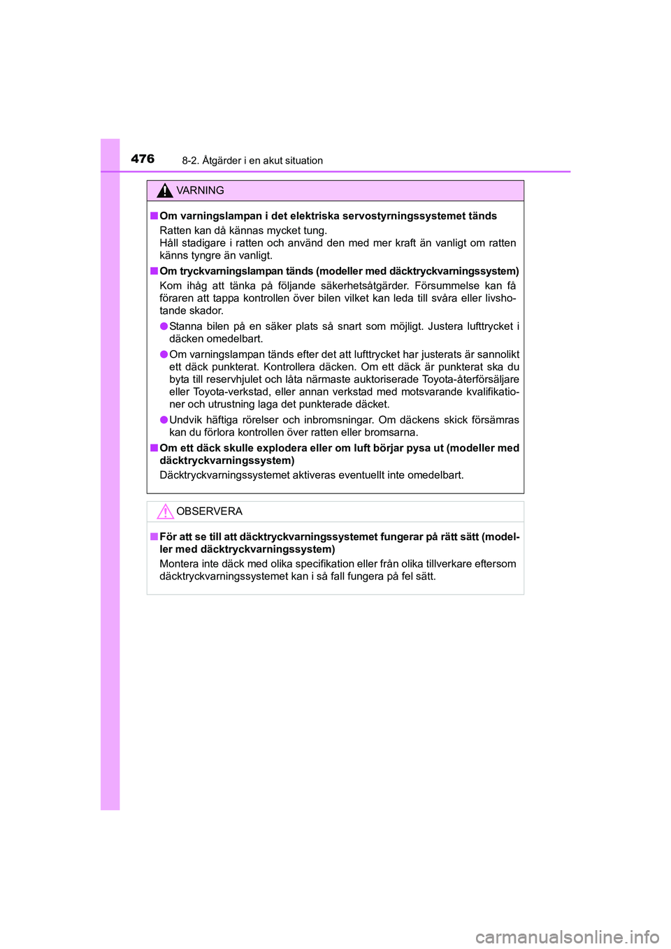 TOYOTA AVENSIS 2015  Bruksanvisningar (in Swedish) 4768-2. Åtgärder i en akut situation
OM20C20SE
VA R N I N G
nOm varningslampan i det elektriska servostyrningssystemet tänds
Ratten kan då kännas mycket tung.
Håll stadigare i ratten och använd