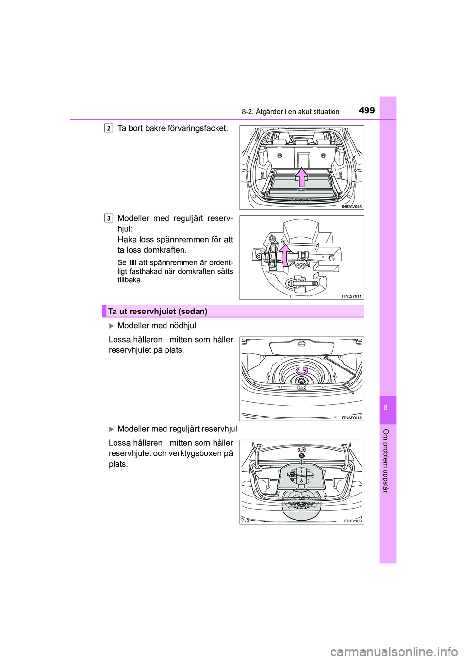 TOYOTA AVENSIS 2015  Bruksanvisningar (in Swedish) 4998-2. Åtgärder i en akut situation
OM20C20SE
8
Om problem uppstår
Ta bort bakre förvaringsfacket.
Modeller med reguljärt reserv-
hjul:
Haka loss spännremmen för att
ta loss domkraften.
Se til