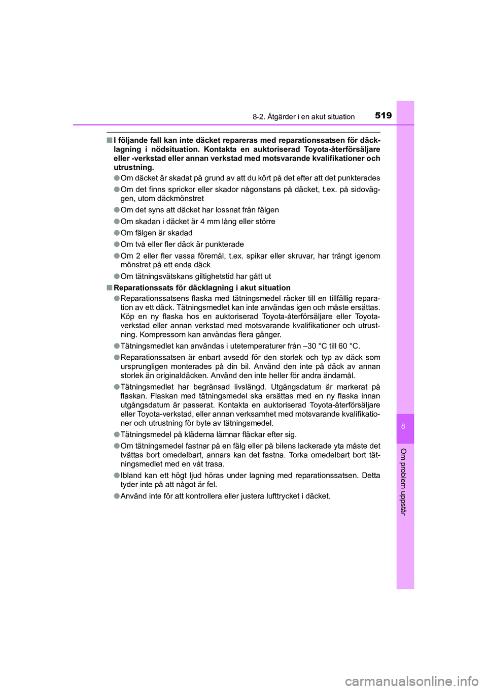 TOYOTA AVENSIS 2015  Bruksanvisningar (in Swedish) 5198-2. Åtgärder i en akut situation
OM20C20SE
8
Om problem uppstår
nI följande fall kan inte däcket repareras med reparationssatsen för däck-
lagning i nödsituation. Kontakta en  auktoriserad