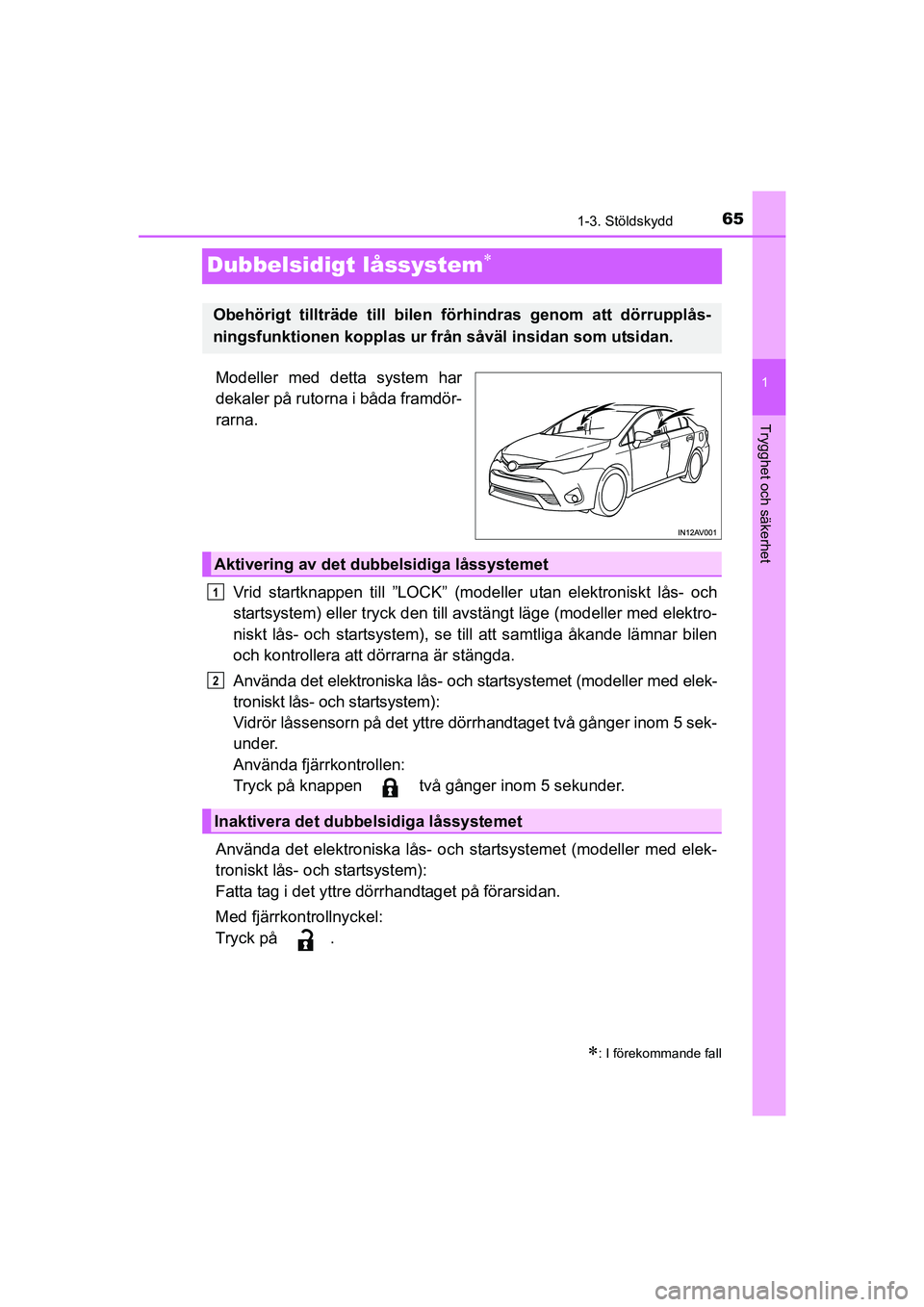 TOYOTA AVENSIS 2015 Bruksanvisningar (in Swedish) 65
1
1-3. Stöldskydd
OM20C20SE
Trygghet och säkerhet
Dubbelsidigt låssystem
Modeller med detta system har
dekaler på rutorna i båda framdör-
rarna.Vrid startknappen till ”LOCK” (mode ller TOYOTA AVENSIS 2015 Bruksanvisningar (in Swedish) 65
1
1-3. Stöldskydd
OM20C20SE
Trygghet och säkerhet
Dubbelsidigt låssystem
Modeller med detta system har
dekaler på rutorna i båda framdör-
rarna.Vrid startknappen till ”LOCK” (mode ller