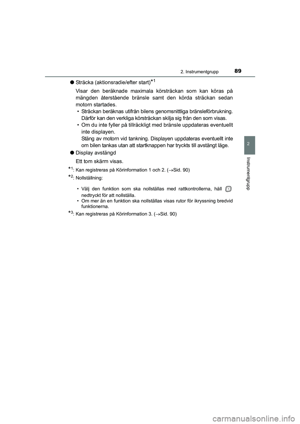 TOYOTA AVENSIS 2015 Bruksanvisningar (in Swedish) 892. Instrumentgrupp
2
Instrumentgrupp
OM20C20SE
lSträcka (aktionsradie/efter start)*1
Visar den beräknade maximala körsträckan som kan köras på
mängden återstående bränsle samt den körda s TOYOTA AVENSIS 2015 Bruksanvisningar (in Swedish) 892. Instrumentgrupp
2
Instrumentgrupp
OM20C20SE
lSträcka (aktionsradie/efter start)*1
Visar den beräknade maximala körsträckan som kan köras på
mängden återstående bränsle samt den körda s