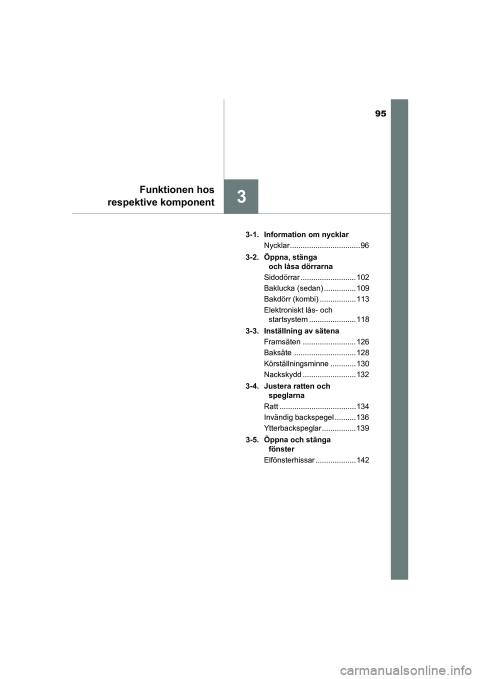 TOYOTA AVENSIS 2015  Bruksanvisningar (in Swedish) 95
3
Funktionen hos
respektive komponent
OM20C20SE 3-1. Information om nycklar
Nycklar ................................. 96
3-2. Öppna, stänga  och låsa dörrarna
Sidodörrar ......................
