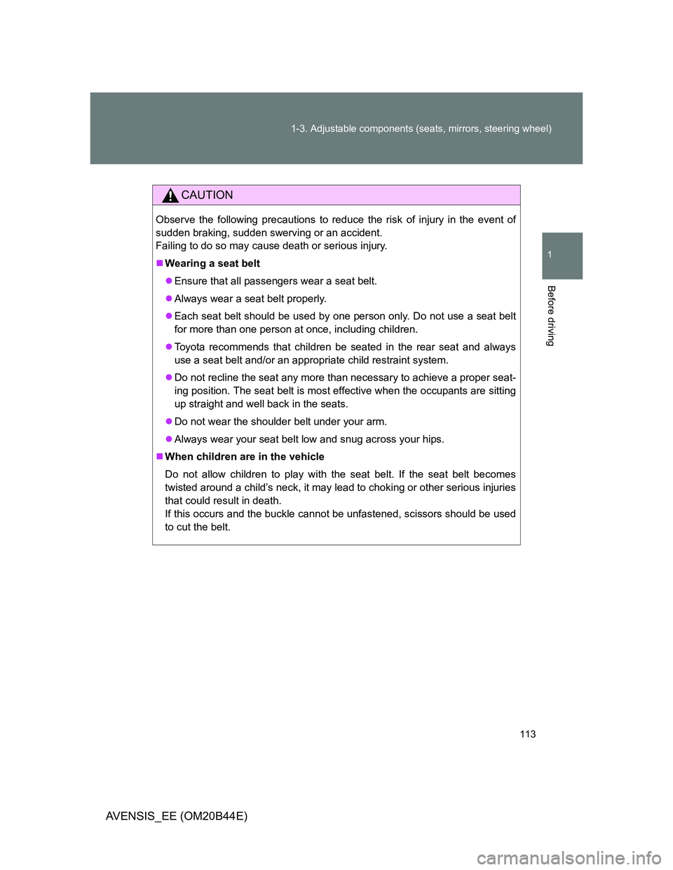 TOYOTA AVENSIS 2012  Owners Manual 113 1-3. Adjustable components (seats, mirrors, steering wheel)
1
Before driving
AVENSIS_EE (OM20B44E)
CAUTION
Observe the following precautions to reduce the risk of injury in the event of
sudden bra