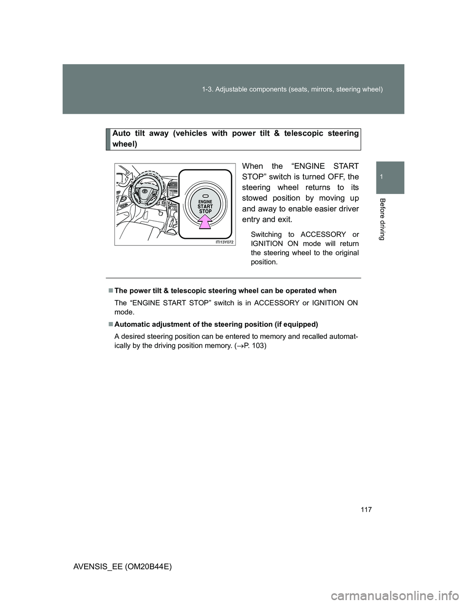 TOYOTA AVENSIS 2012  Owners Manual 117 1-3. Adjustable components (seats, mirrors, steering wheel)
1
Before driving
AVENSIS_EE (OM20B44E)
Auto tilt away (vehicles with power tilt & telescopic steering
wheel)
When the “ENGINE START
ST