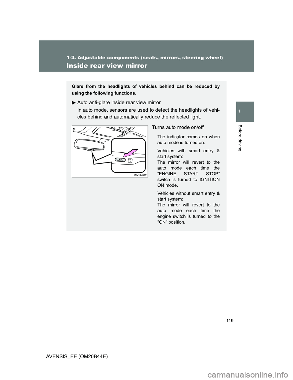 TOYOTA AVENSIS 2012  Owners Manual 119
1
1-3. Adjustable components (seats, mirrors, steering wheel)
Before driving
AVENSIS_EE (OM20B44E)
Inside rear view mirror
Glare from the headlights of vehicles behind can be reduced by
using the 