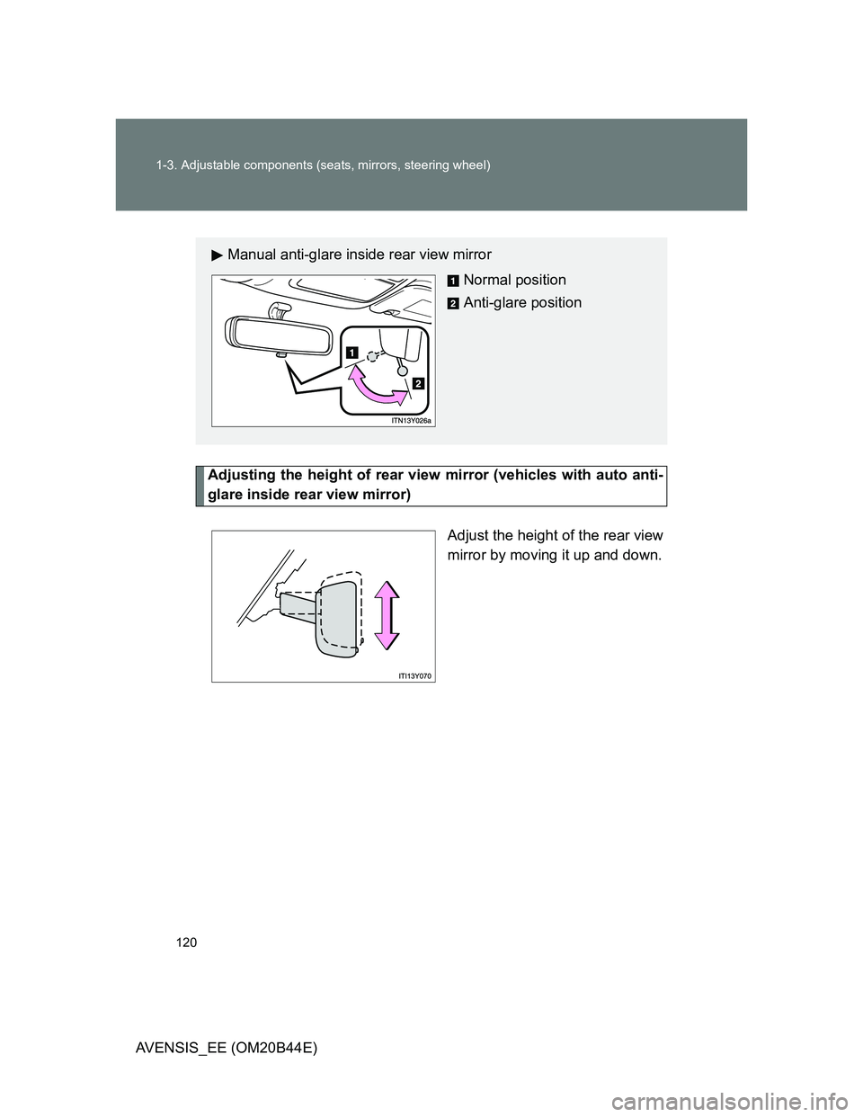 TOYOTA AVENSIS 2012  Owners Manual 120 1-3. Adjustable components (seats, mirrors, steering wheel)
AVENSIS_EE (OM20B44E)
Adjusting the height of rear view mirror (vehicles with auto anti-
glare inside rear view mirror)
Adjust the heigh