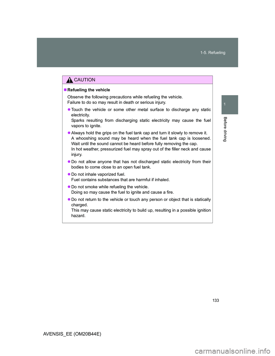 TOYOTA AVENSIS 2012  Owners Manual 133 1-5. Refueling
1
Before driving
AVENSIS_EE (OM20B44E)
CAUTION
Refueling the vehicle
Observe the following precautions while refueling the vehicle. 
Failure to do so may result in death or serio