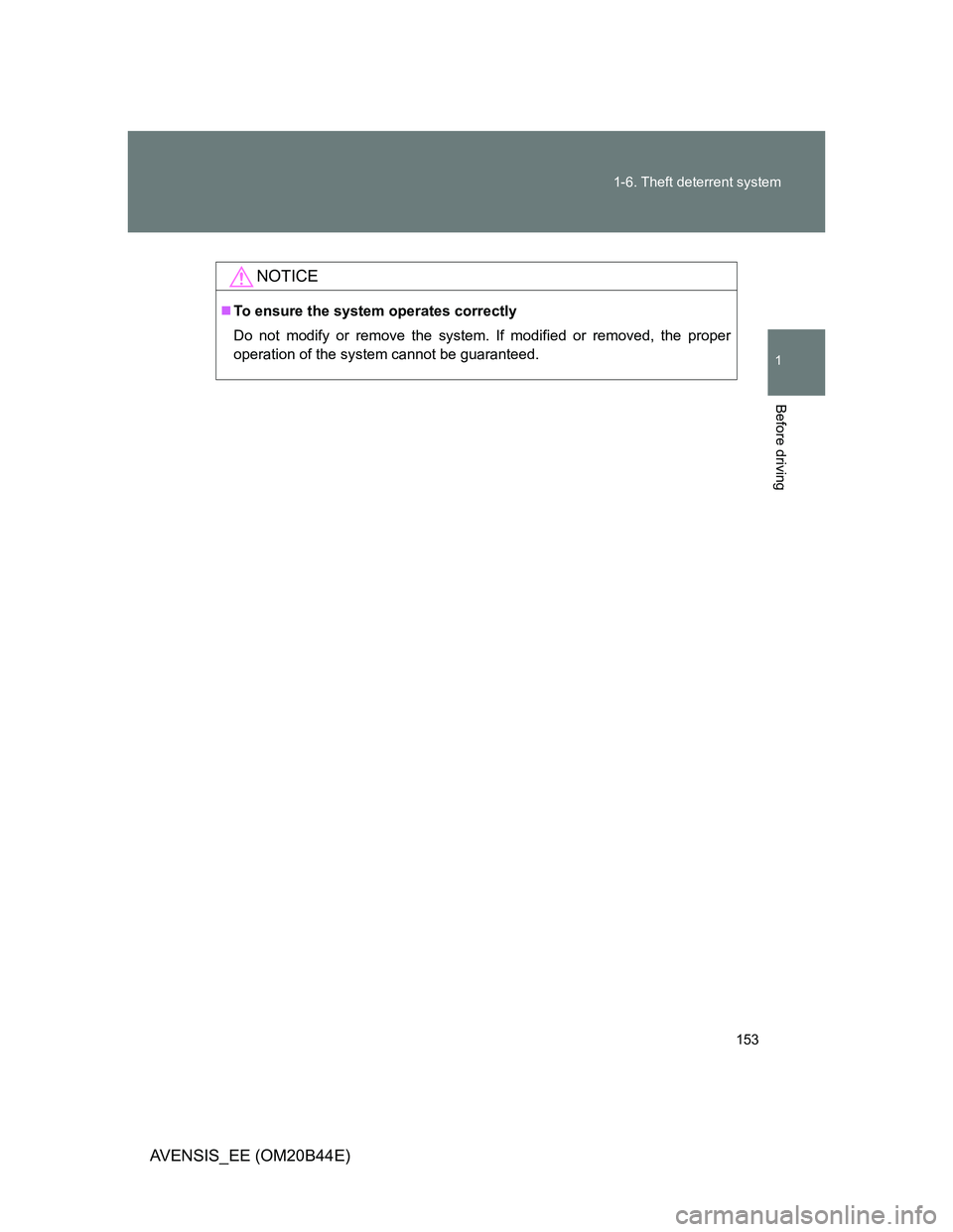 TOYOTA AVENSIS 2012  Owners Manual 153 1-6. Theft deterrent system
1
Before driving
AVENSIS_EE (OM20B44E)
NOTICE
To ensure the system operates correctly
Do not modify or remove the system. If modified or removed, the proper
operatio