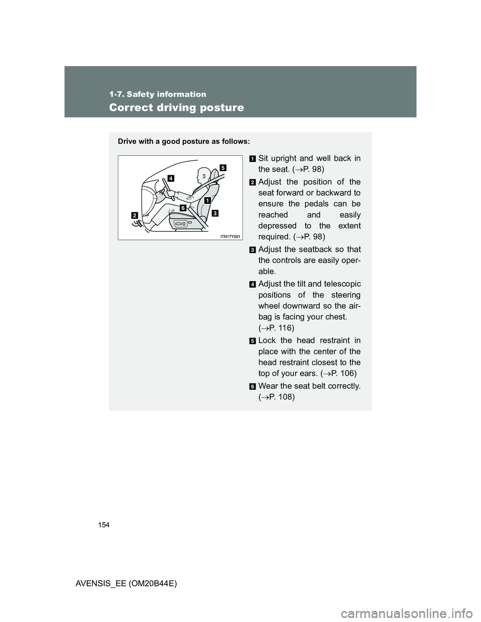 TOYOTA AVENSIS 2012  Owners Manual 154
AVENSIS_EE (OM20B44E)
1-7. Safety information
Correct driving posture
Drive with a good posture as follows:
Sit upright and well back in
the seat. (P.  9 8 )
Adjust the position of the
seat for