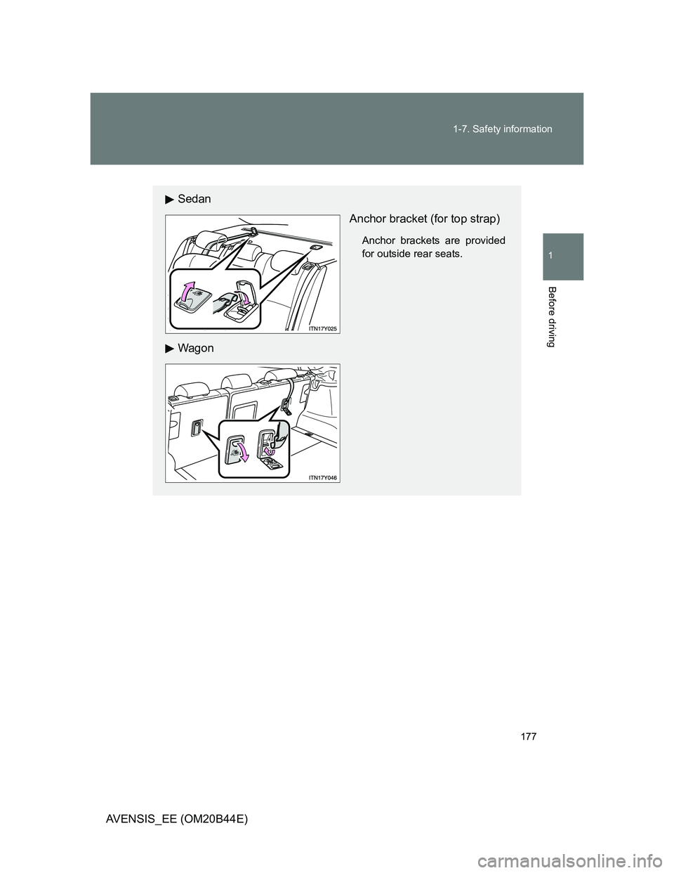 TOYOTA AVENSIS 2012  Owners Manual 177 1-7. Safety information
1
Before driving
AVENSIS_EE (OM20B44E)
Sedan
Anchor bracket (for top strap)
Anchor brackets are provided
for outside rear seats.
Wagon 