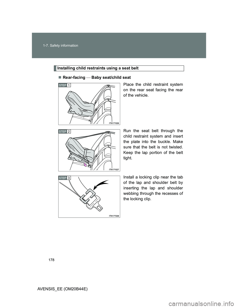 TOYOTA AVENSIS 2012  Owners Manual 178 1-7. Safety information
AVENSIS_EE (OM20B44E)
Installing child restraints using a seat belt
Rear-facing Baby seat/child seat
Place the child restraint system
on the rear seat facing the r