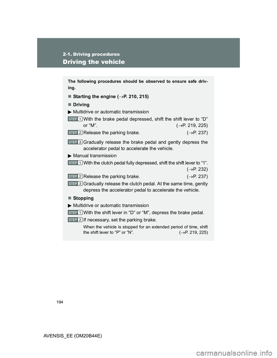 TOYOTA AVENSIS 2012 Owners Manual 194
AVENSIS_EE (OM20B44E)
2-1. Driving procedures
Driving the vehicle
The following procedures should be observed to ensure safe driv-
ing.
Starting the engine (P. 210, 215)
Driving
Multidriv TOYOTA AVENSIS 2012 Owners Manual 194
AVENSIS_EE (OM20B44E)
2-1. Driving procedures
Driving the vehicle
The following procedures should be observed to ensure safe driv-
ing.
Starting the engine (P. 210, 215)
Driving
Multidriv