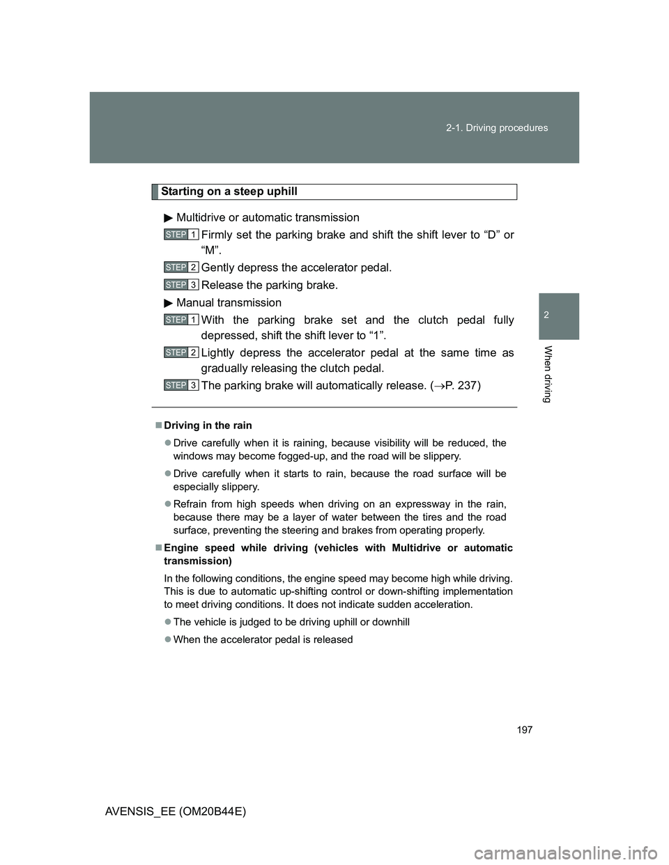 TOYOTA AVENSIS 2012 Owners Manual 197 2-1. Driving procedures
2
When driving
AVENSIS_EE (OM20B44E)
Starting on a steep uphill
Multidrive or automatic transmission
Firmly set the parking brake and shift the shift lever to “D” or
TOYOTA AVENSIS 2012 Owners Manual 197 2-1. Driving procedures
2
When driving
AVENSIS_EE (OM20B44E)
Starting on a steep uphill
Multidrive or automatic transmission
Firmly set the parking brake and shift the shift lever to “D” or
