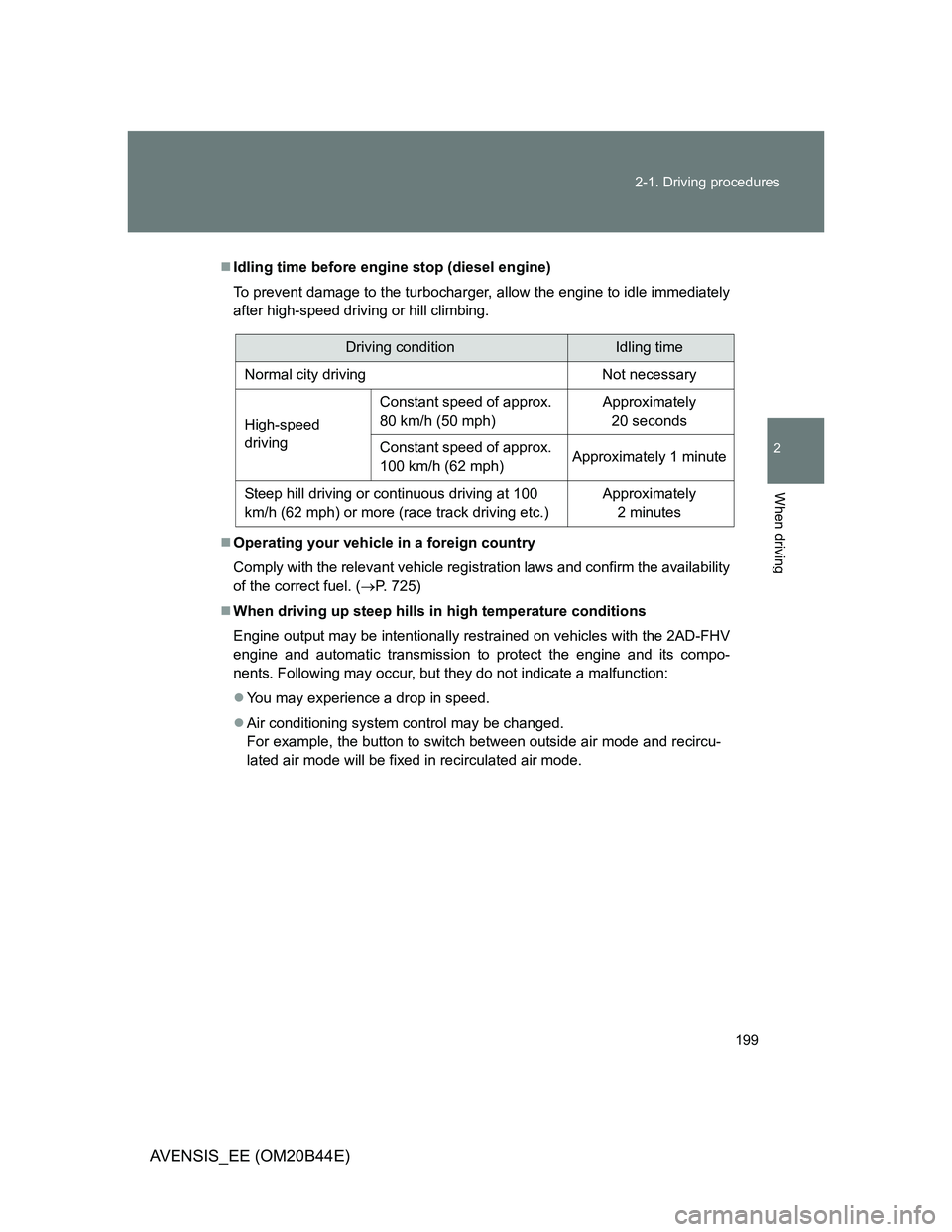 TOYOTA AVENSIS 2012 Owners Manual 199 2-1. Driving procedures
2
When driving
AVENSIS_EE (OM20B44E)
Idling time before engine stop (diesel engine)
To prevent damage to the turbocharger, allow the engine to idle immediately
after hig TOYOTA AVENSIS 2012 Owners Manual 199 2-1. Driving procedures
2
When driving
AVENSIS_EE (OM20B44E)
Idling time before engine stop (diesel engine)
To prevent damage to the turbocharger, allow the engine to idle immediately
after hig