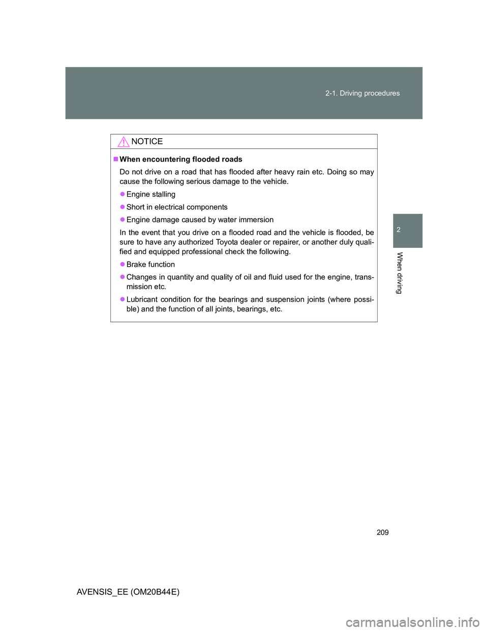 TOYOTA AVENSIS 2012  Owners Manual 209 2-1. Driving procedures
2
When driving
AVENSIS_EE (OM20B44E)
NOTICE
When encountering flooded roads
Do not drive on a road that has flooded after heavy rain etc. Doing so may
cause the followin