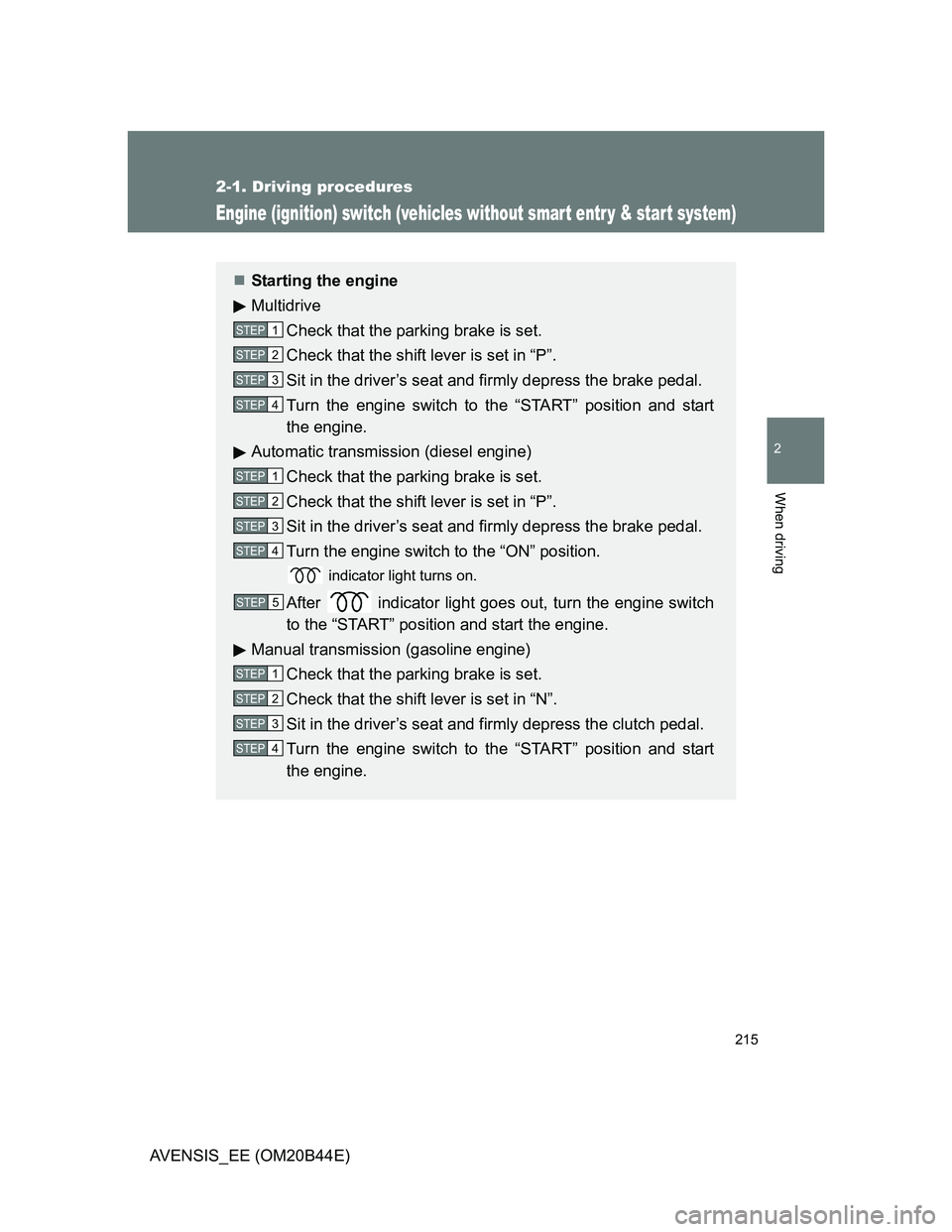 TOYOTA AVENSIS 2012 Owners Manual 215
2-1. Driving procedures
2
When driving
AVENSIS_EE (OM20B44E)
Engine (ignition) switch (vehicles without smart entr y & start system)
Starting the engine
Multidrive
Check that the parking brake TOYOTA AVENSIS 2012 Owners Manual 215
2-1. Driving procedures
2
When driving
AVENSIS_EE (OM20B44E)
Engine (ignition) switch (vehicles without smart entr y & start system)
Starting the engine
Multidrive
Check that the parking brake