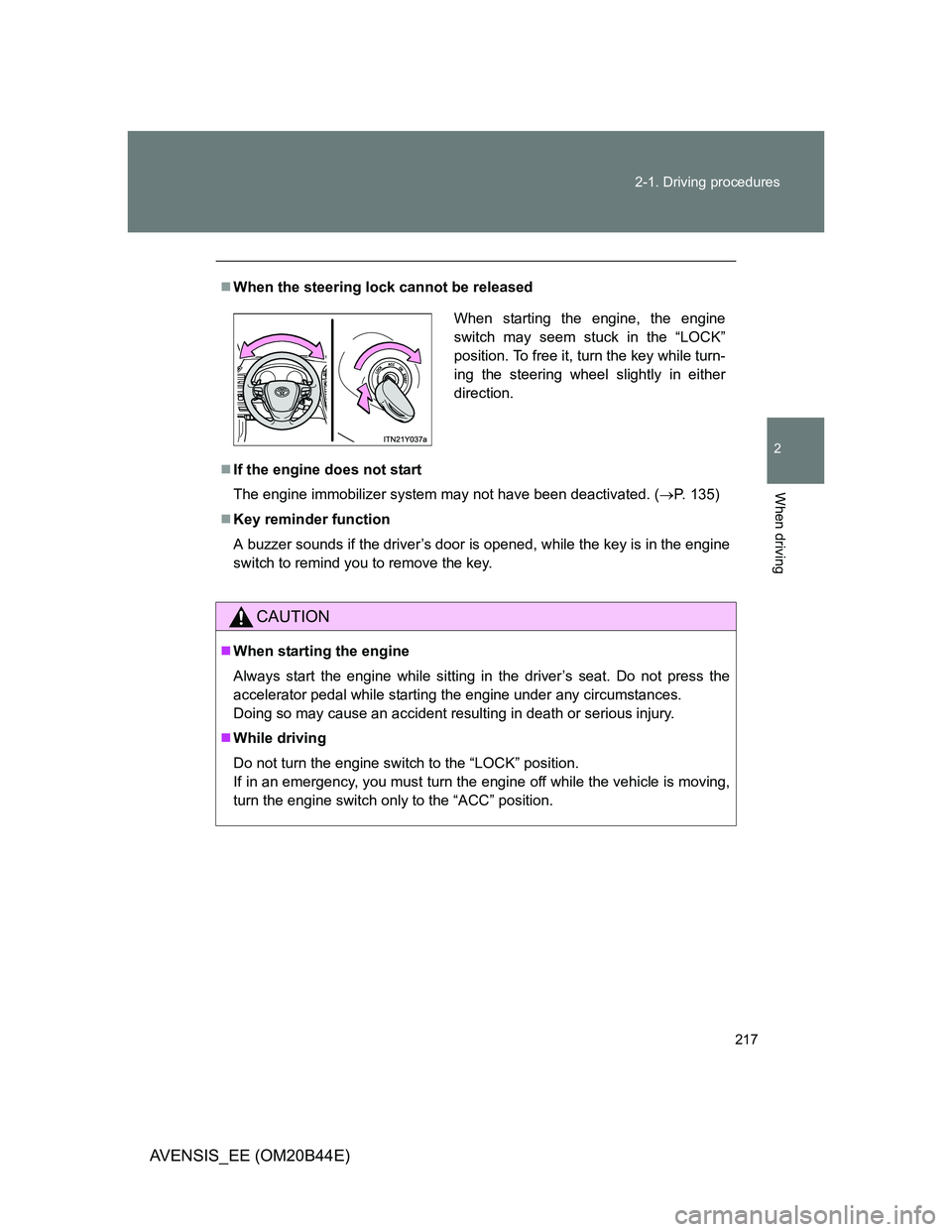 TOYOTA AVENSIS 2012  Owners Manual 217 2-1. Driving procedures
2
When driving
AVENSIS_EE (OM20B44E)
When the steering lock cannot be released
If the engine does not start
The engine immobilizer system may not have been deactivate