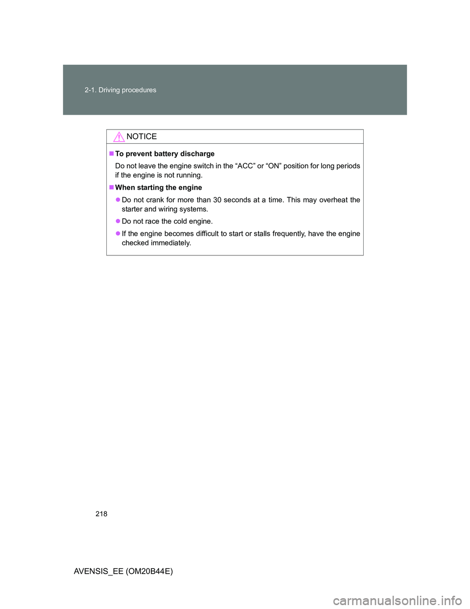 TOYOTA AVENSIS 2012  Owners Manual 218 2-1. Driving procedures
AVENSIS_EE (OM20B44E)
NOTICE
To prevent battery discharge
Do not leave the engine switch in the “ACC” or “ON” position for long periods
if the engine is not runn