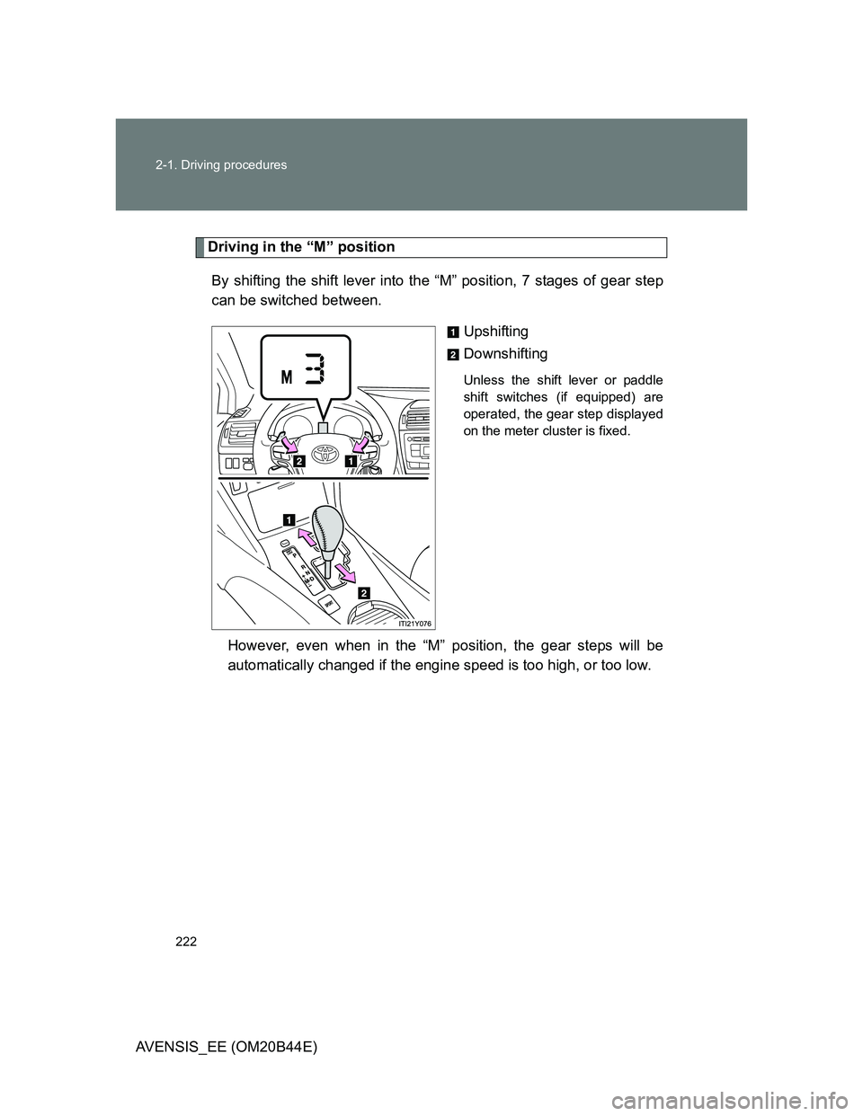 TOYOTA AVENSIS 2012  Owners Manual 222 2-1. Driving procedures
AVENSIS_EE (OM20B44E)
Driving in the “M” position
By shifting the shift lever into the “M” position, 7 stages of gear step
can be switched between.
Upshifting
Downs