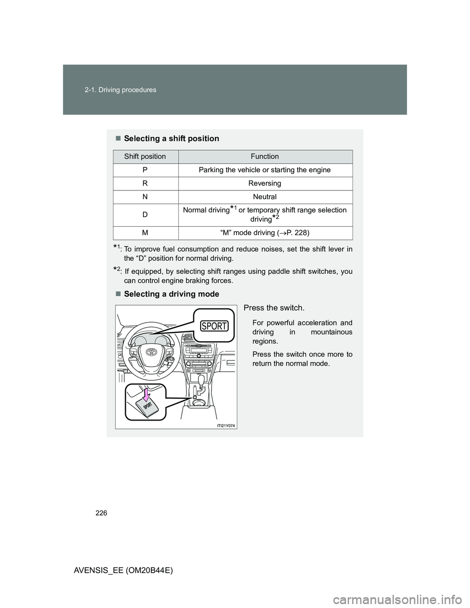 TOYOTA AVENSIS 2012  Owners Manual 226 2-1. Driving procedures
AVENSIS_EE (OM20B44E)
Selecting a shift position
*1: To improve fuel consumption and reduce noises, set the shift lever in
the “D” position for normal driving.
*2: I