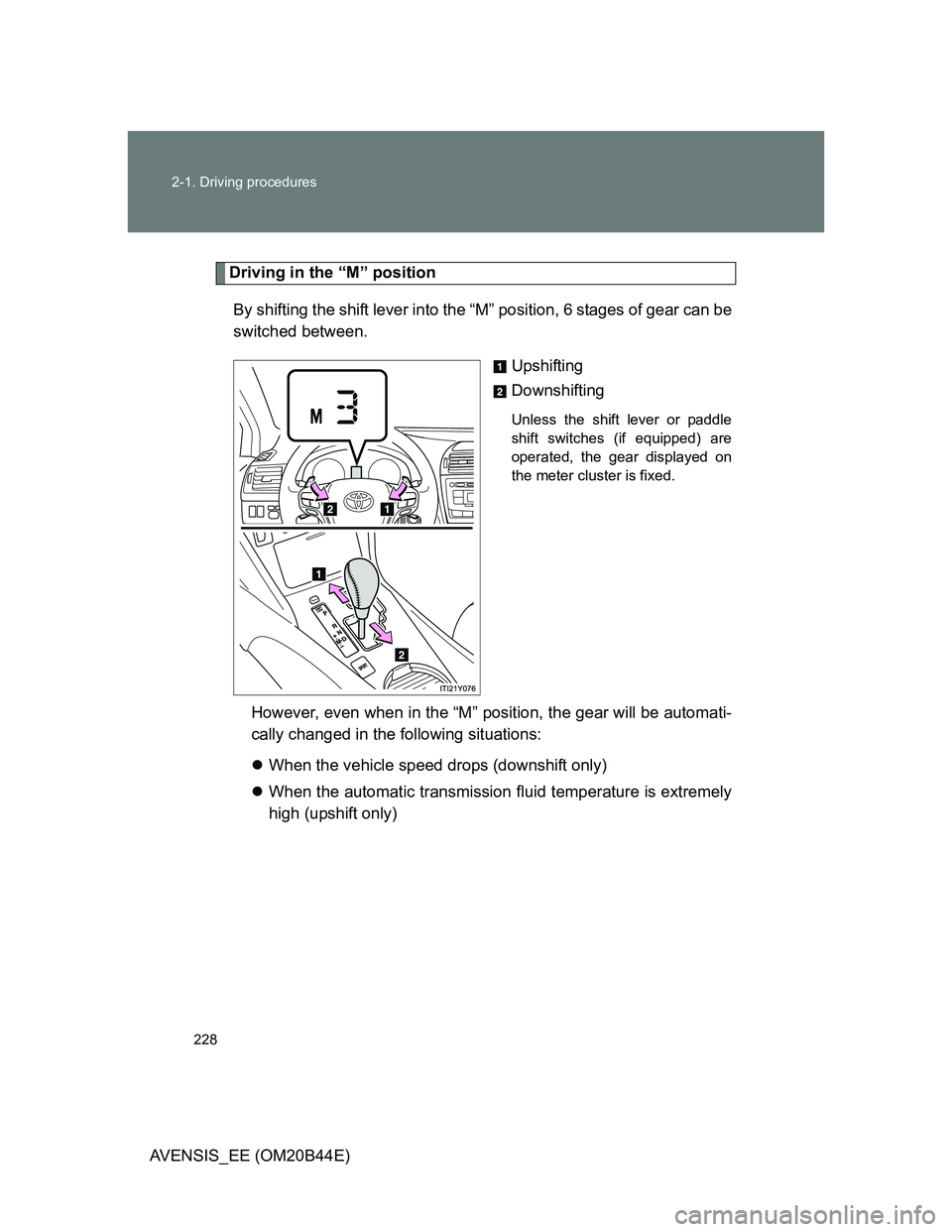 TOYOTA AVENSIS 2012  Owners Manual 228 2-1. Driving procedures
AVENSIS_EE (OM20B44E)
Driving in the “M” position
By shifting the shift lever into the “M” position, 6 stages of gear can be
switched between. 
Upshifting
Downshift