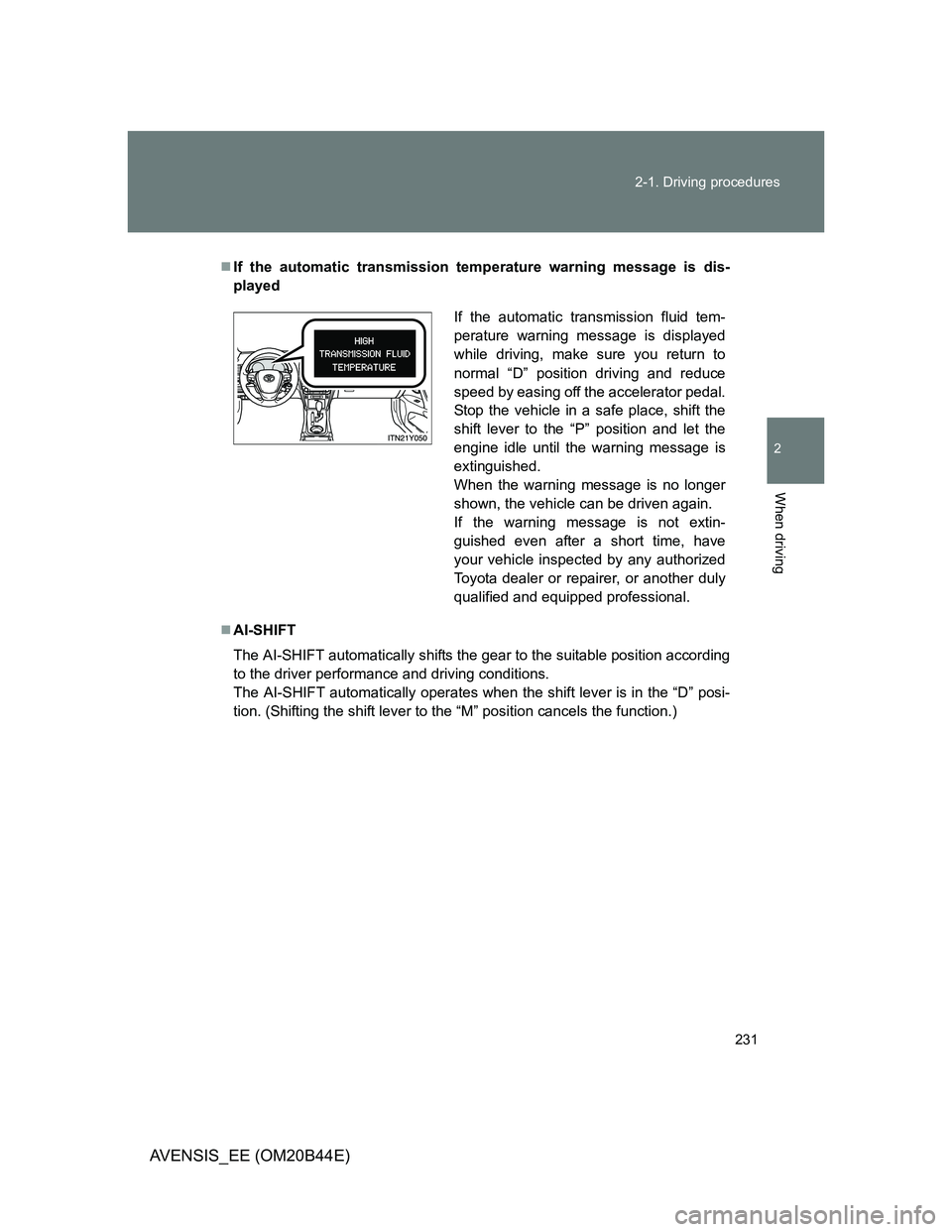 TOYOTA AVENSIS 2012 Owners Manual 231 2-1. Driving procedures
2
When driving
AVENSIS_EE (OM20B44E)
If the automatic transmission temperature warning message is dis-
played
AI-SHIFT
The AI-SHIFT automatically shifts the gear to t TOYOTA AVENSIS 2012 Owners Manual 231 2-1. Driving procedures
2
When driving
AVENSIS_EE (OM20B44E)
If the automatic transmission temperature warning message is dis-
played
AI-SHIFT
The AI-SHIFT automatically shifts the gear to t