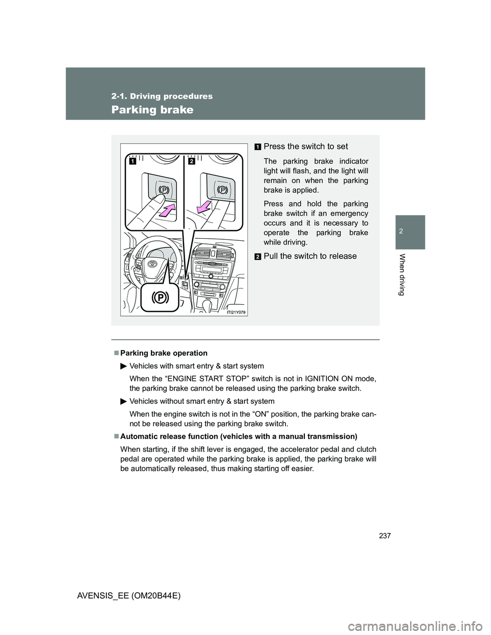 TOYOTA AVENSIS 2012 Owners Manual 237
2-1. Driving procedures
2
When driving
AVENSIS_EE (OM20B44E)
Parking brake
Parking brake operation
Vehicles with smart entry & start system
When the “ENGINE START STOP” switch is not in IGN TOYOTA AVENSIS 2012 Owners Manual 237
2-1. Driving procedures
2
When driving
AVENSIS_EE (OM20B44E)
Parking brake
Parking brake operation
Vehicles with smart entry & start system
When the “ENGINE START STOP” switch is not in IGN