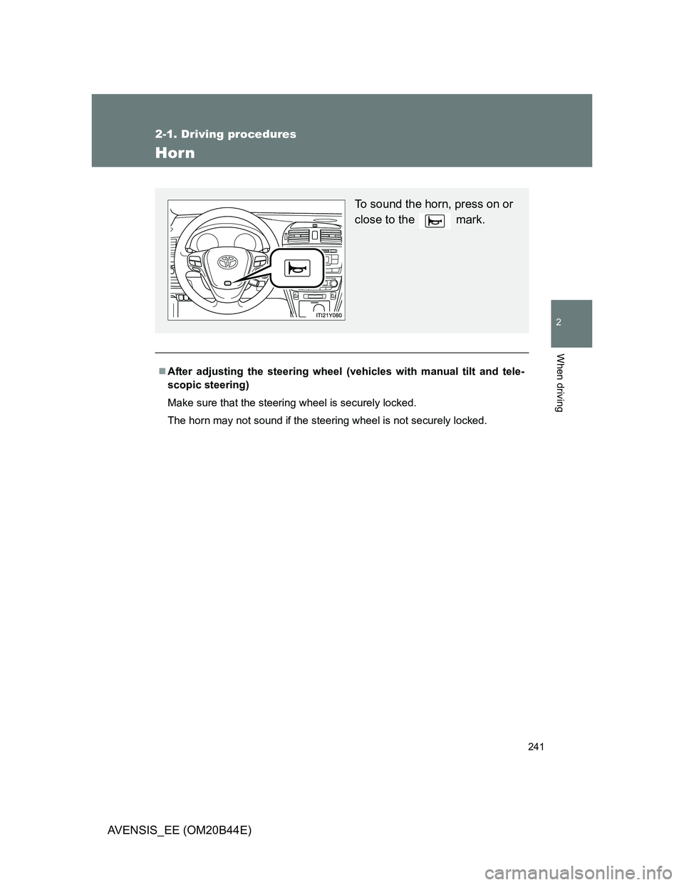 TOYOTA AVENSIS 2012  Owners Manual 241
2-1. Driving procedures
2
When driving
AVENSIS_EE (OM20B44E)
Horn
After adjusting the steering wheel (vehicles with manual tilt and tele-
scopic steering)
Make sure that the steering wheel is s