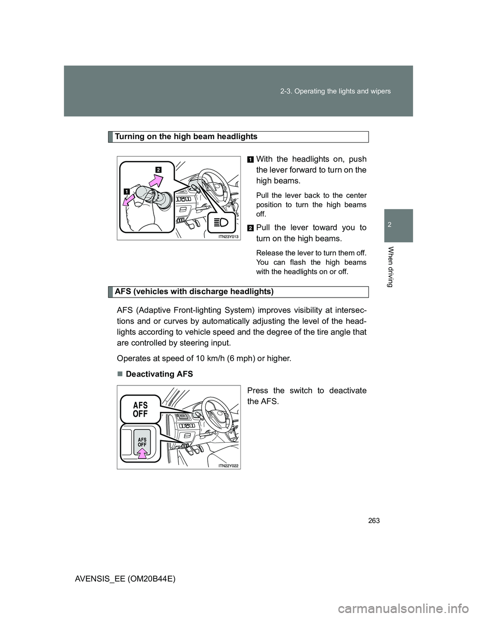 TOYOTA AVENSIS 2012  Owners Manual 263 2-3. Operating the lights and wipers
2
When driving
AVENSIS_EE (OM20B44E)
Turning on the high beam headlights
With the headlights on, push
the lever forward to turn on the
high beams. 
Pull the le