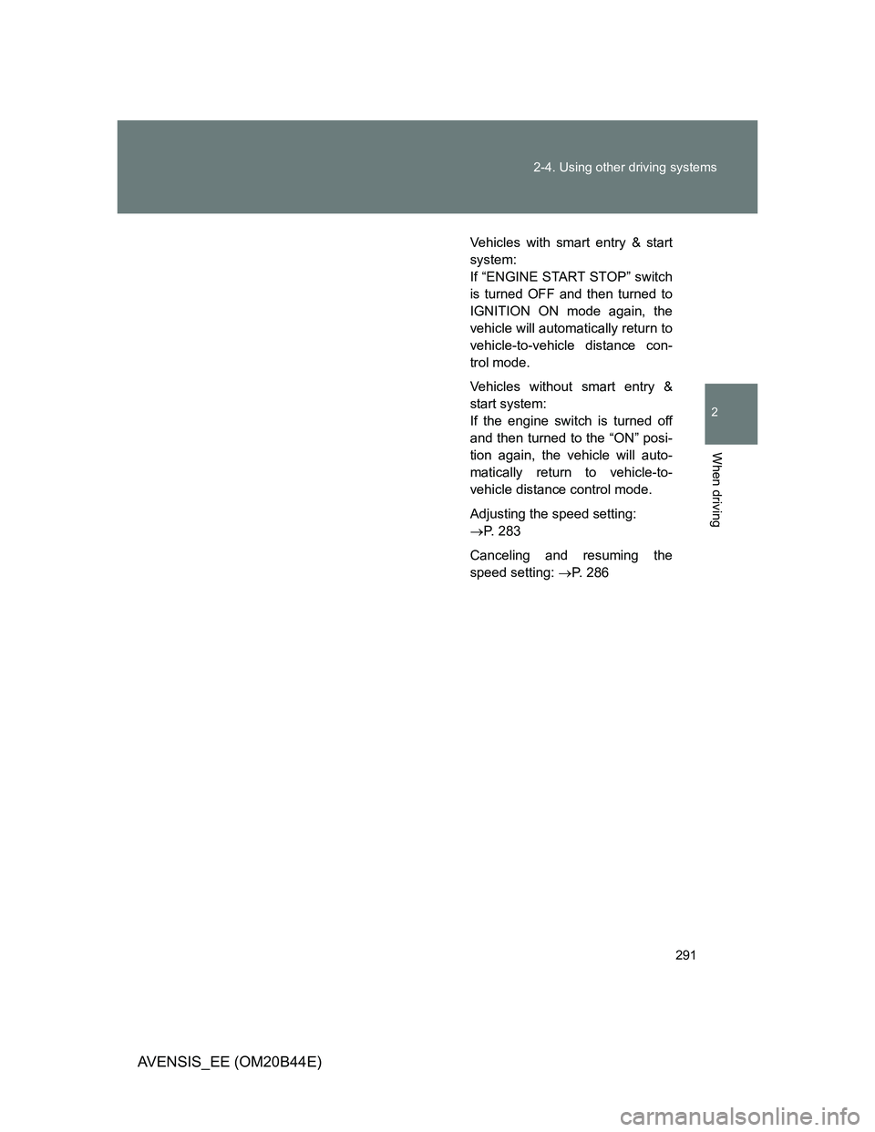 TOYOTA AVENSIS 2012  Owners Manual 291 2-4. Using other driving systems
2
When driving
AVENSIS_EE (OM20B44E)
Vehicles with smart entry & start
system:
If “ENGINE START STOP” switch
is turned OFF and then turned to
IGNITION ON mode 