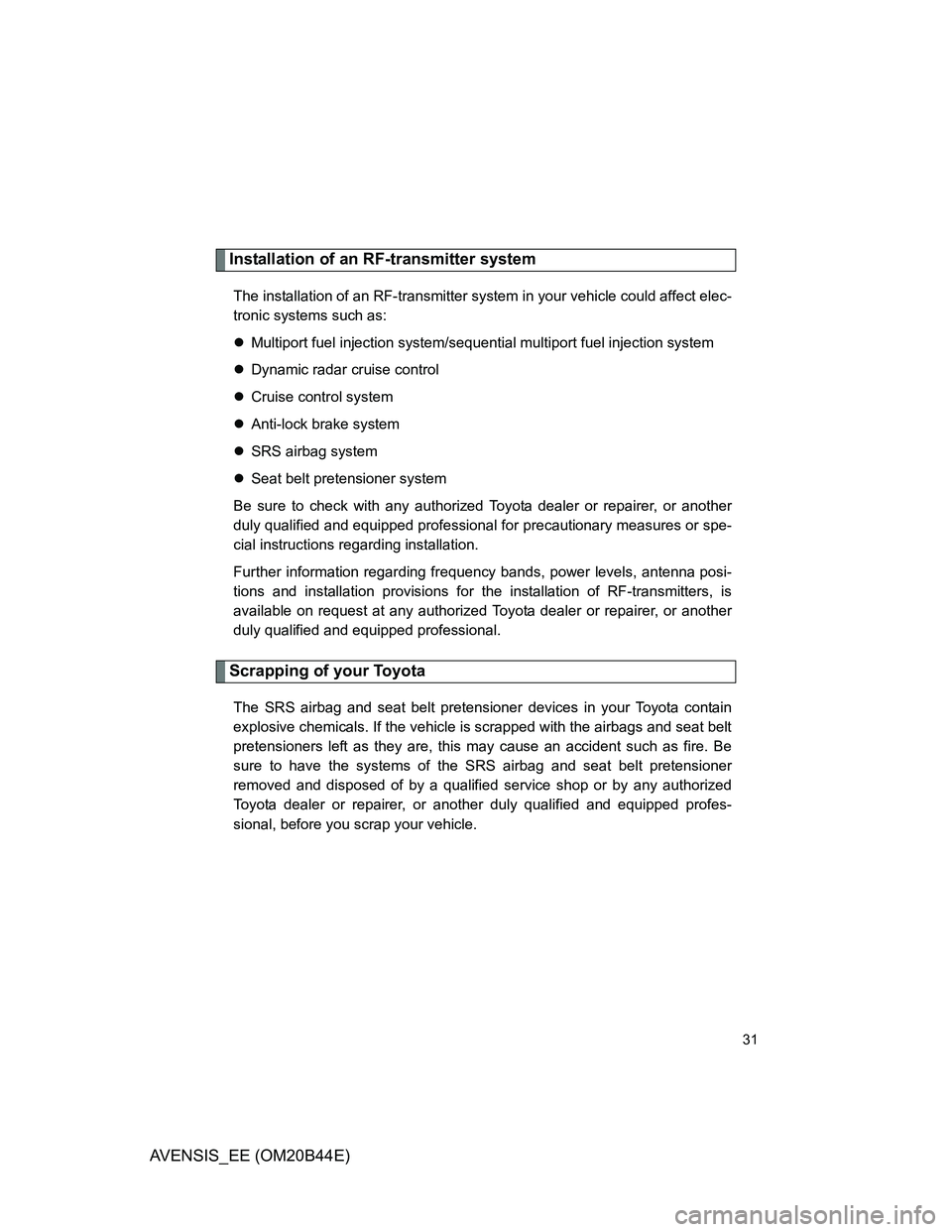 TOYOTA AVENSIS 2012 Owners Manual 31
AVENSIS_EE (OM20B44E)
Installation of an RF-transmitter system
The installation of an RF-transmitter system in your vehicle could affect elec-
tronic systems such as:
Multiport fuel injection sy TOYOTA AVENSIS 2012 Owners Manual 31
AVENSIS_EE (OM20B44E)
Installation of an RF-transmitter system
The installation of an RF-transmitter system in your vehicle could affect elec-
tronic systems such as:
Multiport fuel injection sy