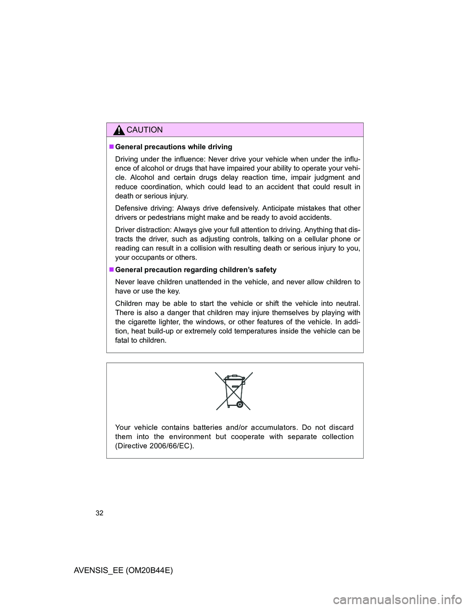 TOYOTA AVENSIS 2012 Owners Manual 32
AVENSIS_EE (OM20B44E)
CAUTION
General precautions while driving
Driving under the influence: Never drive your vehicle when under the influ-
ence of alcohol or drugs that have impaired your abili TOYOTA AVENSIS 2012 Owners Manual 32
AVENSIS_EE (OM20B44E)
CAUTION
General precautions while driving
Driving under the influence: Never drive your vehicle when under the influ-
ence of alcohol or drugs that have impaired your abili