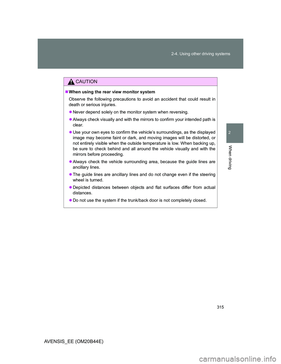 TOYOTA AVENSIS 2012 Owners Manual 315 2-4. Using other driving systems
2
When driving
AVENSIS_EE (OM20B44E)
CAUTION
When using the rear view monitor system
Observe the following precautions to avoid an accident that could result in TOYOTA AVENSIS 2012 Owners Manual 315 2-4. Using other driving systems
2
When driving
AVENSIS_EE (OM20B44E)
CAUTION
When using the rear view monitor system
Observe the following precautions to avoid an accident that could result in