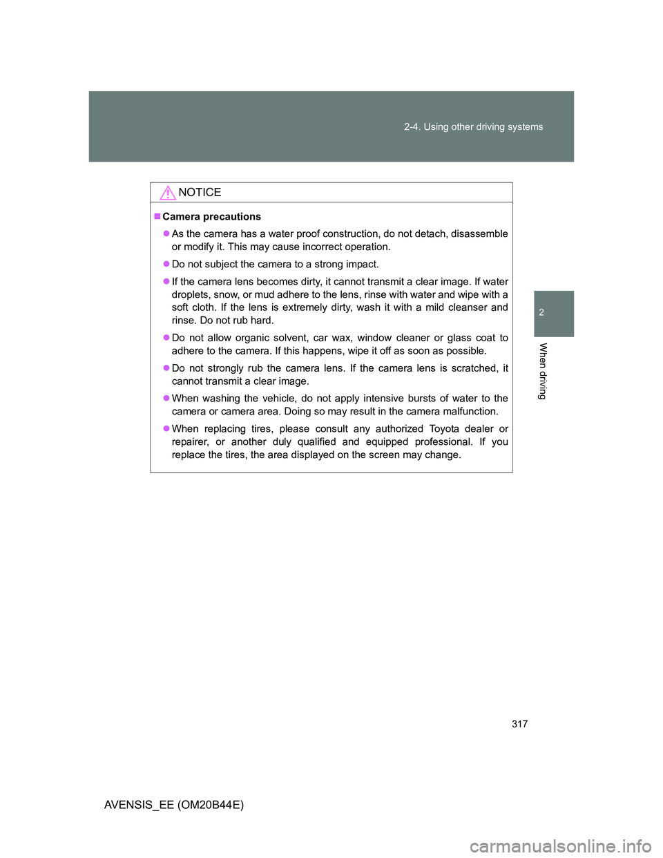 TOYOTA AVENSIS 2012 Owners Manual 317 2-4. Using other driving systems
2
When driving
AVENSIS_EE (OM20B44E)
NOTICE
Camera precautions
As the camera has a water proof construction, do not detach, disassemble
or modify it. This ma TOYOTA AVENSIS 2012 Owners Manual 317 2-4. Using other driving systems
2
When driving
AVENSIS_EE (OM20B44E)
NOTICE
Camera precautions
As the camera has a water proof construction, do not detach, disassemble
or modify it. This ma