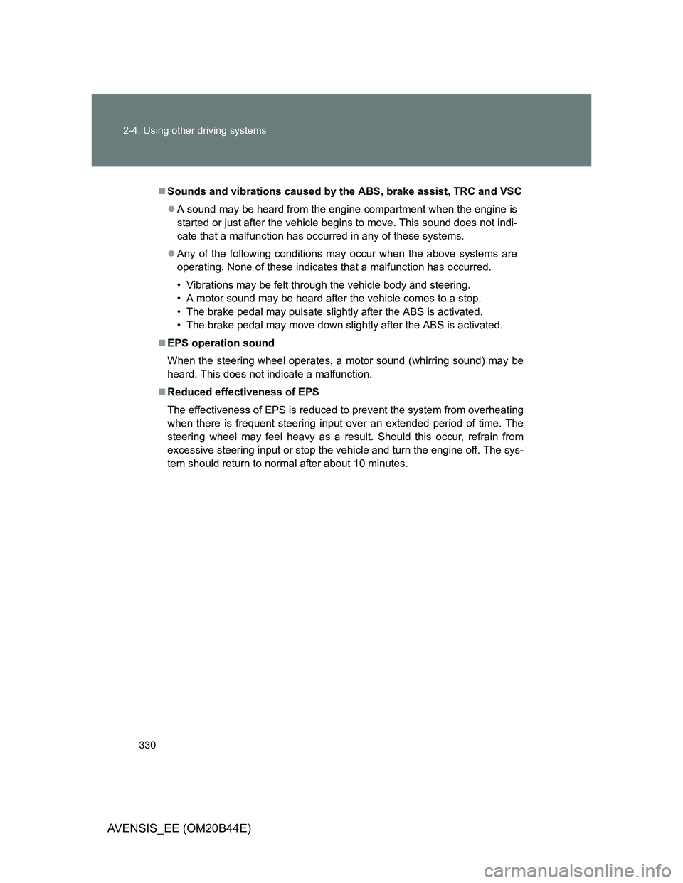 TOYOTA AVENSIS 2012 Owners Manual 330 2-4. Using other driving systems
AVENSIS_EE (OM20B44E)
Sounds and vibrations caused by the ABS, brake assist, TRC and VSC
A sound may be heard from the engine compartment when the engine is
TOYOTA AVENSIS 2012 Owners Manual 330 2-4. Using other driving systems
AVENSIS_EE (OM20B44E)
Sounds and vibrations caused by the ABS, brake assist, TRC and VSC
A sound may be heard from the engine compartment when the engine is
